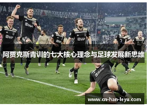 阿贾克斯青训的七大核心理念与足球发展新思维