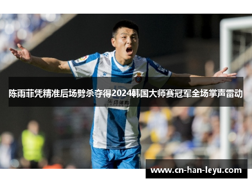 陈雨菲凭精准后场劈杀夺得2024韩国大师赛冠军全场掌声雷动