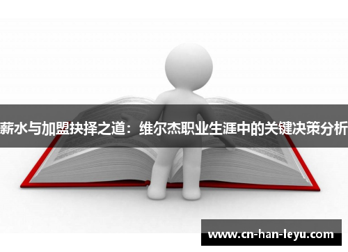 薪水与加盟抉择之道:维尔杰职业生涯中的关键决策分析 薪水与加盟抉择之道:维尔杰职业生涯中的关键决策分析