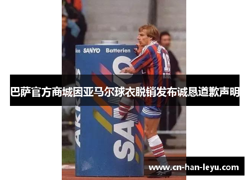 巴萨官方商城因亚马尔球衣脱销发布诚恳道歉声明