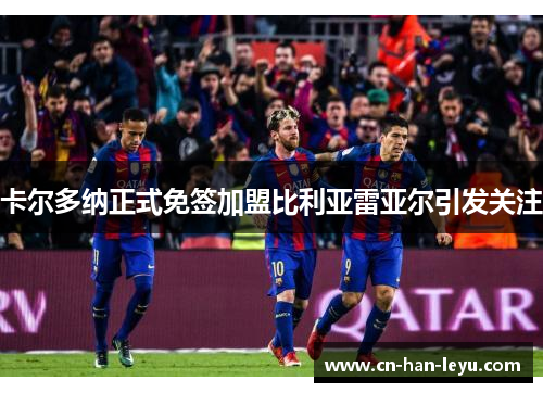 卡尔多纳正式免签加盟比利亚雷亚尔引发关注 卡尔多纳正式免签加盟比利亚雷亚尔引发关注